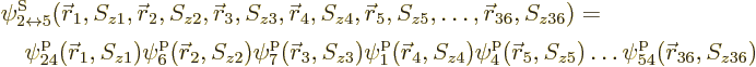 \begin{displaymath}
\begin{array}{l}
\psi^{\rm S}_{2\leftrightarrow5}({\skew0\...
...c r}_5//z5/ \ldots \pp54/{\skew0\vec r}_{36}//z36/
\end{array}\end{displaymath}