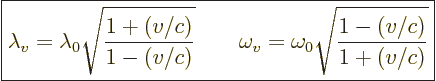 \begin{displaymath}
\fbox{$\displaystyle
\lambda_v = \lambda_0 \sqrt{\frac{1 +...
...
\omega_v = \omega_0 \sqrt{\frac{1 - (v/c)}{1 + (v/c)}}
$} %
\end{displaymath}