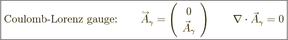 \begin{displaymath}
\fbox{$\displaystyle
\mbox{Coulomb-Lorenz gauge:} \qquad
...
...ray}\right)
\qquad \nabla \cdot \skew3\vec A_\gamma = 0
$} %
\end{displaymath}