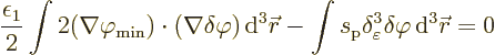 \begin{displaymath}
\frac{\epsilon_1}{2} \int 2 (\nabla\varphi_{\rm {min}})
\c...
...elta^3_\varepsilon \delta \varphi {\,\rm d}^3{\skew0\vec r}= 0
\end{displaymath}