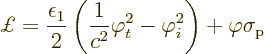 \begin{displaymath}
\pounds = \frac{\epsilon_1}{2}\left(\frac{1}{c^2}\varphi_t^2-\varphi_i^2\right)
+ \varphi\sigma_{\rm {p}} %
\end{displaymath}