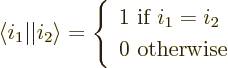 \begin{displaymath}
{\left\langle i_1\hspace{0.3pt}\right\vert}{\left\vert i_2\...
...1\mbox{ if }i_1=i_2 \\ 0\mbox{ otherwise}\end{array} \right. %
\end{displaymath}