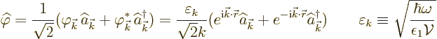 \begin{displaymath}
\widehat\varphi
= \frac{1}{\sqrt{2}} (\varphi_{\vec k}\,\w...
...ilon_k \equiv
\sqrt{\frac{\hbar\omega}{\epsilon_1{\cal V}}} %
\end{displaymath}