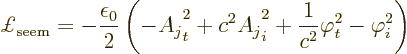 \begin{displaymath}
\pounds _{\rm seem} = - \frac{\epsilon_0}{2}
\left(
- A_j...
..._j\strut_i^2 + \frac{1}{c^2}\varphi_t^2 - \varphi_i^2
\right)
\end{displaymath}