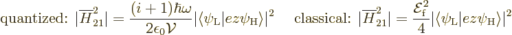 \begin{displaymath}
\mbox{quantized: } \vert\overline{H}_{21}^2\vert =
\frac{(...
...e \psi_{\rm {L}}\big\vert e z \psi_{\rm {H}}\big\rangle\vert^2
\end{displaymath}
