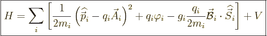 \begin{displaymath}
\fbox{$\displaystyle
H = \sum_i \left[\frac{1}{2m_i}\left(...
...{\cal B}_i \cdot {\skew 6\widehat{\vec S}}_i \right] + V
$} %
\end{displaymath}