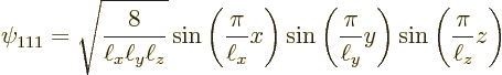 \begin{displaymath}
\psi_{111} = \sqrt{\frac{8}{\ell_x\ell_y\ell_z}}
\sin\left...
...c{\pi}{\ell_y} y\right)
\sin\left(\frac{\pi}{\ell_z} z\right)
\end{displaymath}