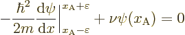 \begin{displaymath}
- \frac{\hbar^2}{2m}
\frac{{\rm d}\psi}{{\rm d}x}\bigg\ver...
...psilon}^{x_{\rm {A}}+\varepsilon}
+ \nu \psi(x_{\rm {A}}) = 0
\end{displaymath}