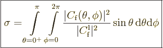 \begin{displaymath}
\fbox{$\displaystyle
\sigma = \int\limits_{\theta=0^+}^{\p...
..._{\rm{f}}\vert^2}
\sin\theta {\,\rm d}\theta{\rm d}\phi
$} %
\end{displaymath}