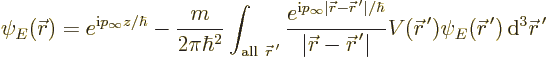 \begin{displaymath}
\psi_E({\skew0\vec r}) = e^{{\rm i}p_\infty z/\hbar}
- \fr...
...\skew0\vec r}^{\,\prime}) {\,\rm d}^3{\skew0\vec r}^{\,\prime}
\end{displaymath}