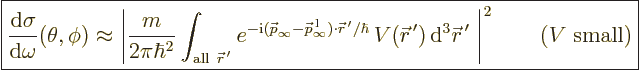 \begin{displaymath}
\fbox{$\displaystyle
\frac{{\rm d}\sigma}{{\rm d}\omega}(\...
...}^{\,\prime}\;
\right\vert^2 \qquad \mbox{($V$\ small)}
$} %
\end{displaymath}