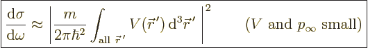 \begin{displaymath}
\fbox{$\displaystyle
\frac{{\rm d}\sigma}{{\rm d}\omega} \...
...\right\vert^2 \qquad \mbox{($V$\ and $p_\infty$\ small)}
$} %
\end{displaymath}