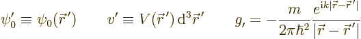 \begin{displaymath}
\psi_0' \equiv \psi_0({\skew0\vec r}^{\,\prime})
\qquad
v...
...e}\vert}}{\vert{\skew0\vec r}-{\skew0\vec r}^{\,\prime}\vert}
\end{displaymath}