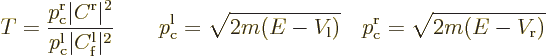 \begin{displaymath}
T = \frac{p_{\rm {c}}^{\rm {r}}\vert C^{\rm {r}}\vert^2}
{...
...m {l}})}
\quad p_{\rm {c}}^{\rm {r}}=\sqrt{2m(E-V_{\rm {r}})}
\end{displaymath}