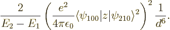 \begin{displaymath}
\frac{2}{E_2-E_1}
\left(
\frac{e^2}{4\pi\epsilon_0}\langl...
...100}\vert z\vert\psi_{210}\rangle^2
\right)^2
\frac{1}{d^6}.
\end{displaymath}