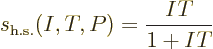 \begin{displaymath}
s_{\rm h.s.}(I,T,P) = \frac{IT}{1+IT}
\end{displaymath}