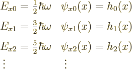 \begin{displaymath}
\begin{array}{ll}
\strut^{\strut} E_{x0} = \frac12 \hbar \...
...ega & \psi_{x2}(x)=h_2(x) \\
\;\vdots & \;\vdots
\end{array}\end{displaymath}
