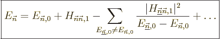 \begin{displaymath}
\fbox{$\displaystyle
E_{\vec n}= E_{{\vec n},0} + H_{{\vec...
...rt^2}{E_{\underline{\vec n},0}-E_{{\vec n},0}}
+ \ldots
$} %
\end{displaymath}