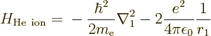 \begin{displaymath}
H_{\rm He\ ion} = \mbox{}
- \frac{\hbar^2}{2m_{\rm e}} \nabla_1^2
- 2 \frac{e^2}{4\pi\epsilon_0} \frac{1}{r_1}
\end{displaymath}