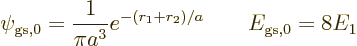 \begin{displaymath}
\psi_{\rm gs,0} = \frac{1}{\pi a^3} e^{-(r_1+r_2)/a}
\qquad
E_{\rm gs,0} = 8 E_1
\end{displaymath}