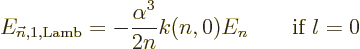 \begin{displaymath}
E_{{\vec n},1,{\rm Lamb}} = -\frac{\alpha^3}{2n} k(n,0) E_n
\qquad \mbox{if } l = 0 %
\end{displaymath}
