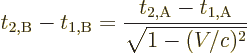 \begin{displaymath}
t_{2,\rm {B}}-t_{1,\rm {B}} = \frac{t_{2,\rm {A}}-t_{1,\rm {A}}}{\sqrt{1-(V/c)^2}}
\end{displaymath}