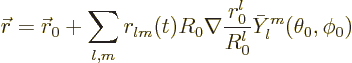\begin{displaymath}
{\skew0\vec r}= {\skew0\vec r}_0 + \sum_{l,m} r_{lm}(t) R_0
\nabla \frac{r_0^l}{R_0^l} \bar Y_l^m(\theta_0,\phi_0)
\end{displaymath}
