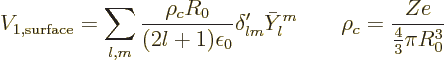 \begin{displaymath}
V_{1,\rm surface} = \sum_{l,m}
\frac{\rho_cR_0}{(2l+1)\eps...
...a'_{lm}\bar Y_l^m
\qquad \rho_c = \frac{Ze}{\frac43\pi R_0^3}
\end{displaymath}