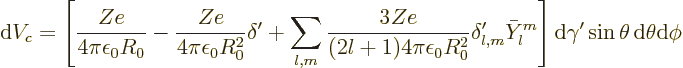 \begin{displaymath}
{\rm d}V_c =
\left[
\frac{Ze}{4\pi\epsilon_0R_0}
- \frac...
...
\right]
{\rm d}\gamma' \sin\theta{\,\rm d}\theta{\rm d}\phi
\end{displaymath}