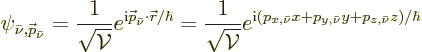 \begin{displaymath}
\psi_{\bar\nu,{\skew0\vec p}_{\bar\nu}}
= \frac{1}{\sqrt{{...
...rm i}(p_{x,\bar\nu}x + p_{y,\bar\nu}y + p_{z,\bar\nu}z)/\hbar}
\end{displaymath}