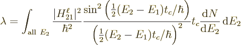 \begin{displaymath}
\lambda = \int_{{\rm all\ }E_2}
\frac{\vert H_{21}^\ell\ve...
..._c/\hbar\Big)^2} t_c
\frac{{\rm d}N}{{\rm d}E_2} {\,\rm d}E_2
\end{displaymath}