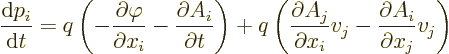 \begin{displaymath}
\frac{{\rm d}p_i}{{\rm d}t} =
q \left( - \frac{\partial \v...
...tial x_i} v_j
- \frac{\partial A_i}{\partial x_j} v_j \right)
\end{displaymath}