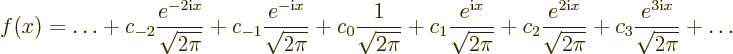 \begin{displaymath}
f(x) = \ldots +
c_{-2} \frac{e^{-2{\rm i}x}}{\sqrt{2\pi}} ...
...sqrt{2\pi}} +
c_3 \frac{e^{3{\rm i}x}}{\sqrt{2\pi}} +
\ldots
\end{displaymath}
