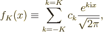 \begin{displaymath}
f_K(x) \equiv \sum_{k=-K}^{k=K} c_k \frac{e^{k{\rm i}x}}{\sqrt{2\pi}},
\end{displaymath}