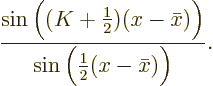 \begin{displaymath}
\frac{\sin\Big((K+\frac12)(x-\bar x)\Big)}
{\sin\Big(\frac12(x-\bar x)\Big)}.
\end{displaymath}