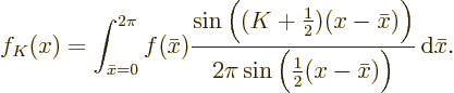\begin{displaymath}
f_K(x) = \int_{\bar x=0}^{2\pi} f(\bar x)
\frac{\sin\Big((...
...Big)}
{2\pi\sin\Big(\frac12(x-\bar x)\Big)}
{\,\rm d}\bar x.
\end{displaymath}