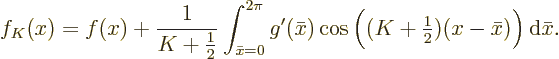 \begin{displaymath}
f_K(x) = f(x)
+ \frac{1}{K+\frac12} \int_{\bar x=0}^{2\pi}...
...g((K+{\textstyle\frac{1}{2}})(x-\bar x)\Big)
{\,\rm d}\bar x.
\end{displaymath}