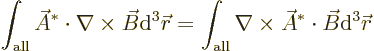 \begin{displaymath}
\int_{\rm all} \skew3\vec A^*\cdot\nabla\times \vec B {\rm ...
...\nabla\times\skew3\vec A^*\cdot \vec B {\rm d}^3{\skew0\vec r}
\end{displaymath}