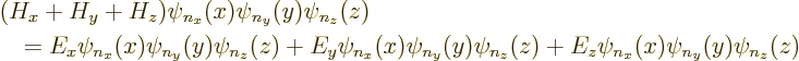 \begin{displaymath}
\begin{array}{l}
(H_x+H_y+H_z)\psi_{n_x}(x)\psi_{n_y}(y)\p...
...(z) +
E_z \psi_{n_x}(x)\psi_{n_y}(y)\psi_{n_z}(z)
\end{array}\end{displaymath}