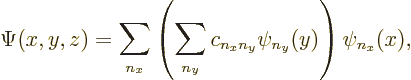 \begin{displaymath}
\Psi(x,y,z)=
\sum_{n_x}
\left(\sum_{n_y} c_{n_xn_y} \psi_{n_y}(y)\right)
\psi_{n_x}(x),
\end{displaymath}