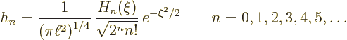 \begin{displaymath}
h_n = {\displaystyle\frac{1}{\left(\pi\ell^2\right)^{1/4}}}...
...{\sqrt{2^n n!}}}
\,e^{-\xi^2/2} \qquad n=0,1,2,3,4,5,\ldots %
\end{displaymath}