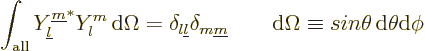 \begin{displaymath}
\int_{\rm all} Y_{{\underline l}}^{{\underline m}}\strut^* ...
...ad {\rm d}\Omega \equiv sin\theta {\,\rm d}\theta{\rm d}\phi %
\end{displaymath}