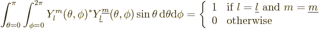 \begin{displaymath}
\int_{\theta=0}^{\pi}\int_{\phi=0}^{2\pi}
Y_l^m(\theta,\ph...
...underline m}$} \\
0 & \mbox{otherwise}
\end{array}\right. %
\end{displaymath}