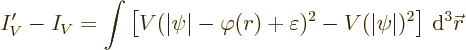 \begin{displaymath}
I_V' - I_V =
\int\left[ V(\vert\psi\vert-\varphi(r)+\varepsilon)^2 - V (\vert\psi\vert)^2\right] {\,\rm d}^3{\skew0\vec r}
\end{displaymath}
