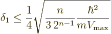 \begin{displaymath}
\delta_1 \le \frac14 \sqrt{\frac{n}{3\,2^{n-1}} \frac{\hbar^2}{m V_{\rm max}}}
\end{displaymath}