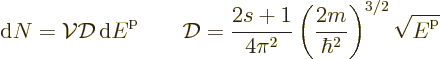 \begin{displaymath}
{\rm d}N = {\cal V}{\cal D}{\,\rm d}{\vphantom' E}^{\rm p}\...
...(\frac{2m}{\hbar^2}\right)^{3/2} \sqrt{{\vphantom' E}^{\rm p}}
\end{displaymath}
