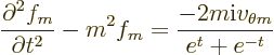 \begin{displaymath}
\frac{\partial^2 f_m}{\partial t^2} - m^2f_m
= \frac{-2m{\rm i}v_{\theta m}}{e^t+e^{-t}}
\end{displaymath}