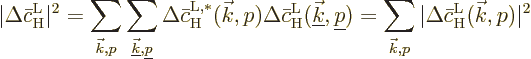 \begin{displaymath}
\vert\Delta\bar{c}_{\rm {H}}^{\rm {L}}\vert^2 =
\sum_{{\ve...
...},p} \vert\Delta\bar{c}_{\rm {H}}^{\rm {L}}({\vec k},p)\vert^2
\end{displaymath}