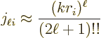 \begin{displaymath}
j_{\ell i} \approx \frac{(kr_i)^\ell}{(2\ell+1)!!}
\end{displaymath}