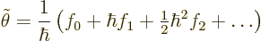 \begin{displaymath}
\tilde\theta =
\frac{1}{\hbar}\left(f_0 + \hbar f_1 + {\textstyle\frac{1}{2}} \hbar^2 f_2 + \ldots \right)
\end{displaymath}
